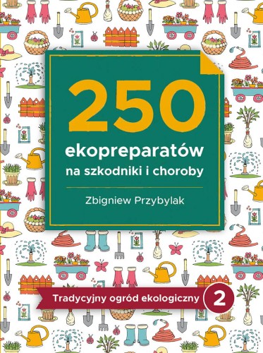 Tradycyjny ogród ekologiczny - TOM 2: 250 ekopreparatów na szkodniki i choroby